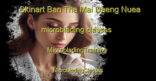 Skinart Ban Tha Mai Daeng Nuea microblading classes | #MicrobladingTraining #MicrobladingClasses #SkinartTraining-Thailand