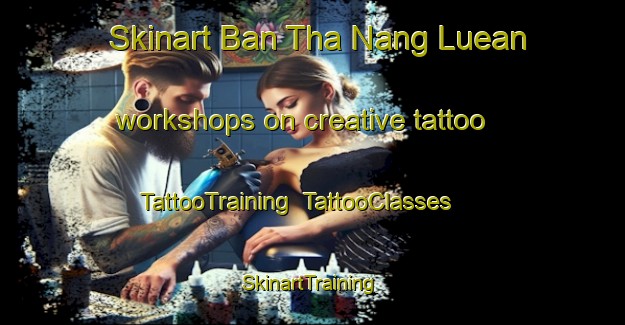 Skinart Ban Tha Nang Luean workshops on creative tattoo | TattooTraining | TattooClasses | SkinartTraining-Thailand