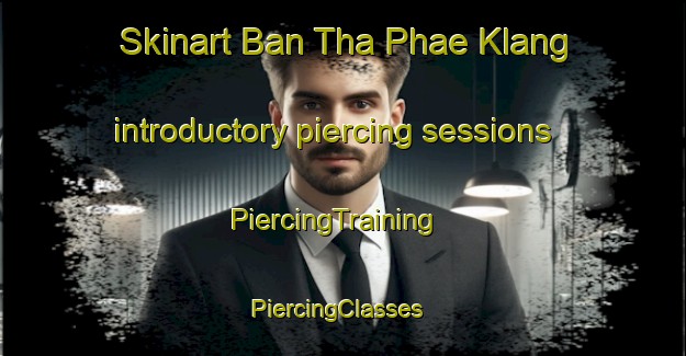Skinart Ban Tha Phae Klang introductory piercing sessions | PiercingTraining | PiercingClasses | SkinartTraining-Thailand