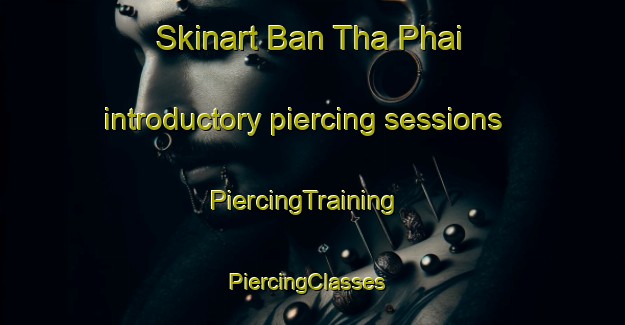Skinart Ban Tha Phai introductory piercing sessions | PiercingTraining | PiercingClasses | SkinartTraining-Thailand