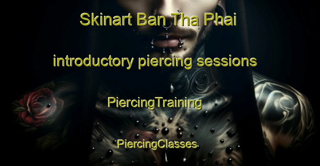 Skinart Ban Tha Phai introductory piercing sessions | PiercingTraining | PiercingClasses | SkinartTraining-Thailand