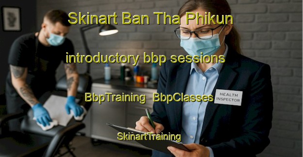 Skinart Ban Tha Phikun introductory bbp sessions | BbpTraining | BbpClasses | SkinartTraining-Thailand