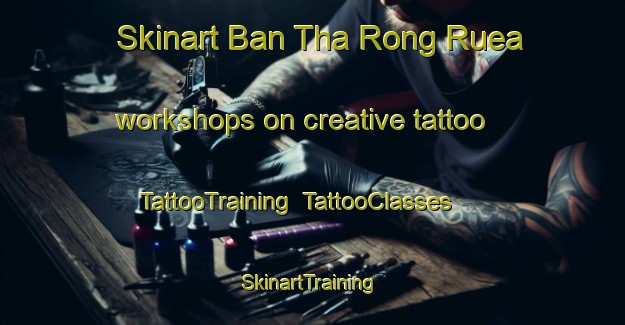 Skinart Ban Tha Rong Ruea workshops on creative tattoo | TattooTraining | TattooClasses | SkinartTraining-Thailand