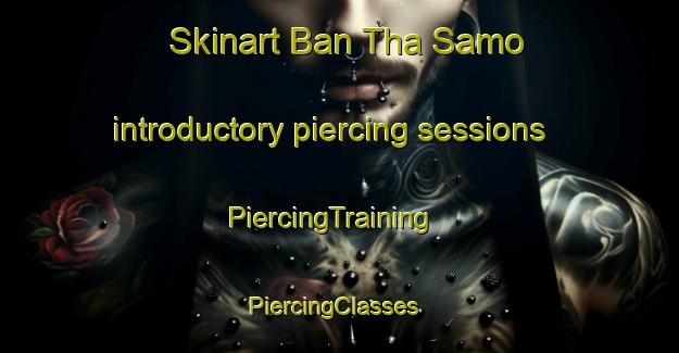 Skinart Ban Tha Samo introductory piercing sessions | PiercingTraining | PiercingClasses | SkinartTraining-Thailand