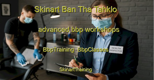 Skinart Ban Tha Tahklo advanced bbp workshops | BbpTraining | BbpClasses | SkinartTraining-Thailand