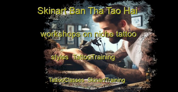 Skinart Ban Tha Tao Hai workshops on niche tattoo styles | TattooTraining | TattooClasses | SkinartTraining-Thailand