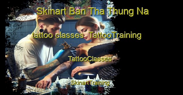 Skinart Ban Tha Thung Na tattoo classes | TattooTraining | TattooClasses | SkinartTraining-Thailand