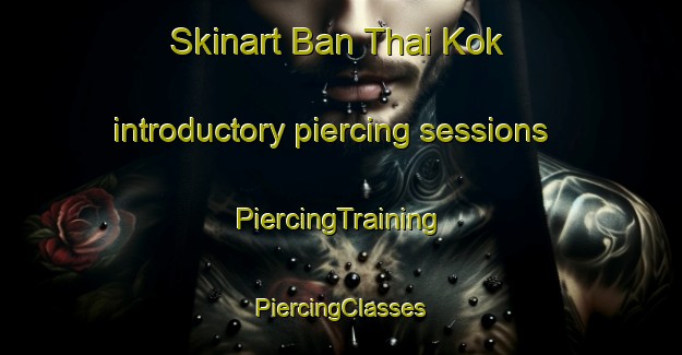 Skinart Ban Thai Kok introductory piercing sessions | #PiercingTraining #PiercingClasses #SkinartTraining-Thailand