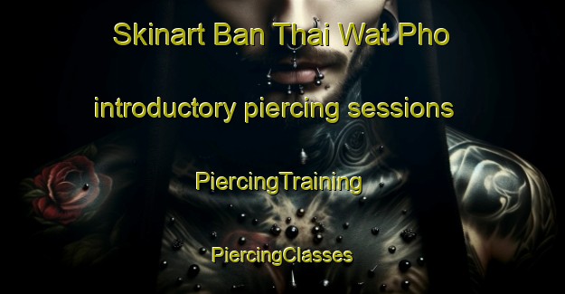 Skinart Ban Thai Wat Pho introductory piercing sessions | #PiercingTraining #PiercingClasses #SkinartTraining-Thailand