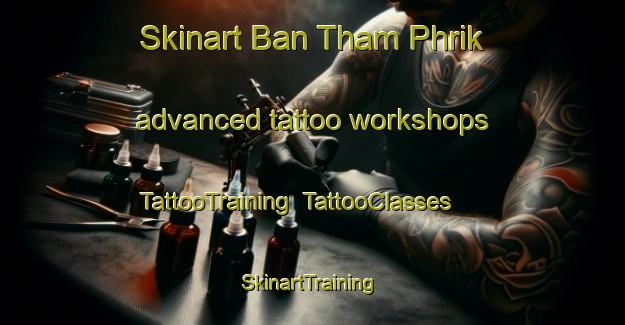 Skinart Ban Tham Phrik advanced tattoo workshops | TattooTraining | TattooClasses | SkinartTraining-Thailand