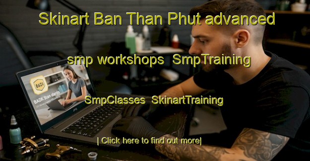 Skinart Ban Than Phut advanced smp workshops | SmpTraining | SmpClasses | SkinartTraining-Thailand