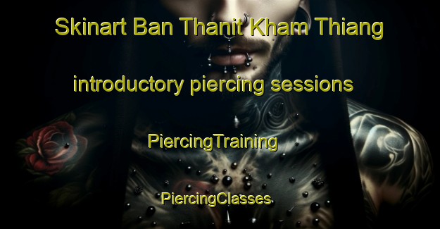 Skinart Ban Thanit Kham Thiang introductory piercing sessions | PiercingTraining | PiercingClasses | SkinartTraining-Thailand