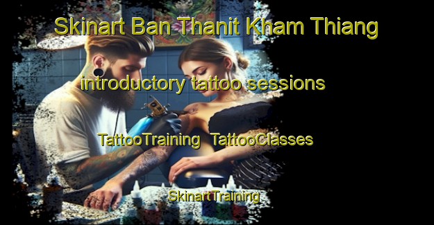 Skinart Ban Thanit Kham Thiang introductory tattoo sessions | TattooTraining | TattooClasses | SkinartTraining-Thailand