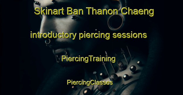 Skinart Ban Thanon Chaeng introductory piercing sessions | PiercingTraining | PiercingClasses | SkinartTraining-Thailand