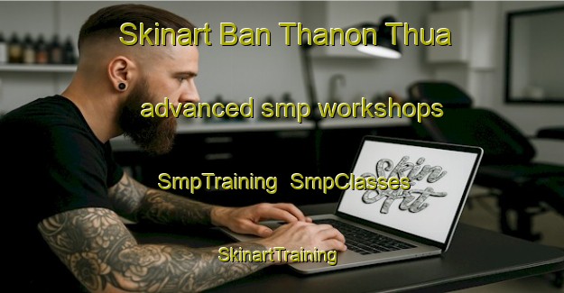 Skinart Ban Thanon Thua advanced smp workshops | SmpTraining | SmpClasses | SkinartTraining-Thailand