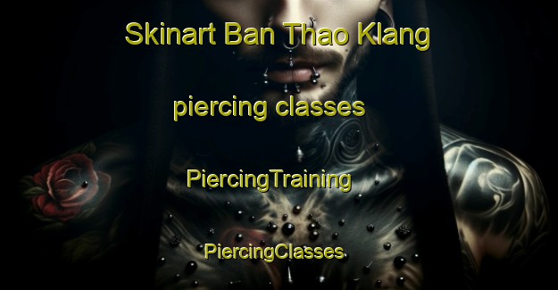 Skinart Ban Thao Klang piercing classes | PiercingTraining | PiercingClasses | SkinartTraining-Thailand