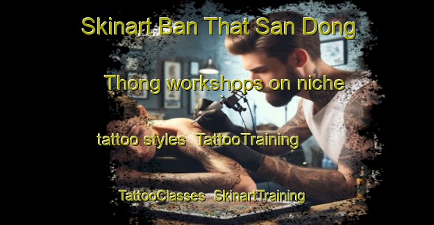 Skinart Ban That San Dong Thong workshops on niche tattoo styles | TattooTraining | TattooClasses | SkinartTraining-Thailand