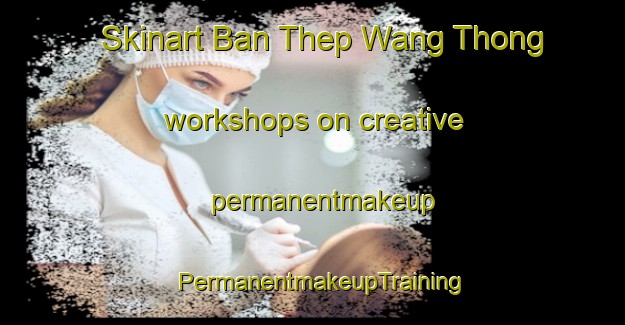 Skinart Ban Thep Wang Thong workshops on creative permanentmakeup | PermanentmakeupTraining | PermanentmakeupClasses | SkinartTraining-Thailand