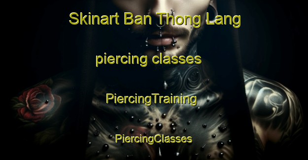 Skinart Ban Thong Lang piercing classes | #PiercingTraining #PiercingClasses #SkinartTraining-Thailand