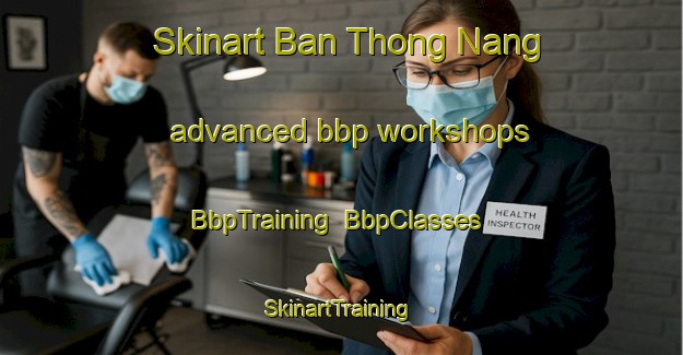 Skinart Ban Thong Nang advanced bbp workshops | BbpTraining | BbpClasses | SkinartTraining-Thailand