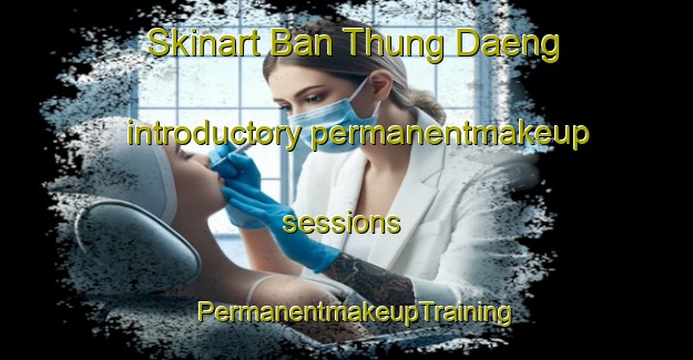Skinart Ban Thung Daeng introductory permanentmakeup sessions | PermanentmakeupTraining | PermanentmakeupClasses | SkinartTraining-Thailand