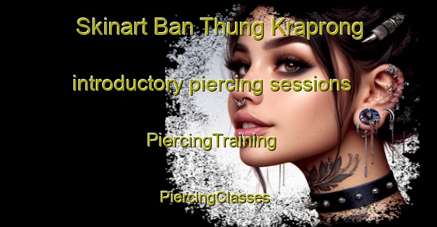Skinart Ban Thung Kraprong introductory piercing sessions | PiercingTraining | PiercingClasses | SkinartTraining-Thailand
