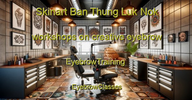 Skinart Ban Thung Luk Nok workshops on creative eyebrow | EyebrowTraining | EyebrowClasses | SkinartTraining-Thailand