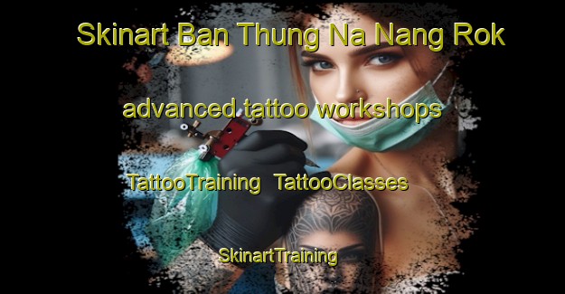 Skinart Ban Thung Na Nang Rok advanced tattoo workshops | TattooTraining | TattooClasses | SkinartTraining-Thailand