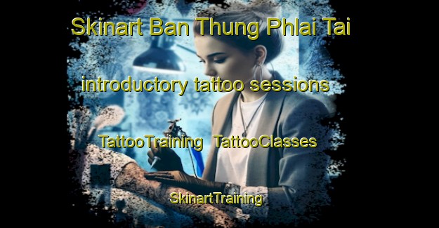 Skinart Ban Thung Phlai Tai introductory tattoo sessions | TattooTraining | TattooClasses | SkinartTraining-Thailand