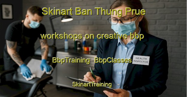 Skinart Ban Thung Prue workshops on creative bbp | BbpTraining | BbpClasses | SkinartTraining-Thailand