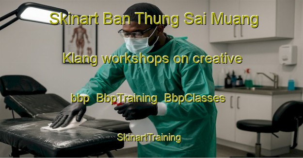 Skinart Ban Thung Sai Muang Klang workshops on creative bbp | BbpTraining | BbpClasses | SkinartTraining-Thailand