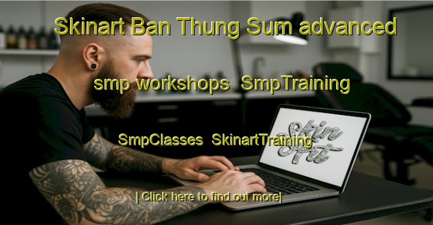 Skinart Ban Thung Sum advanced smp workshops | SmpTraining | SmpClasses | SkinartTraining-Thailand