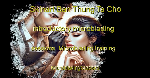 Skinart Ban Thung Ta Cho introductory microblading sessions | #MicrobladingTraining #MicrobladingClasses #SkinartTraining-Thailand