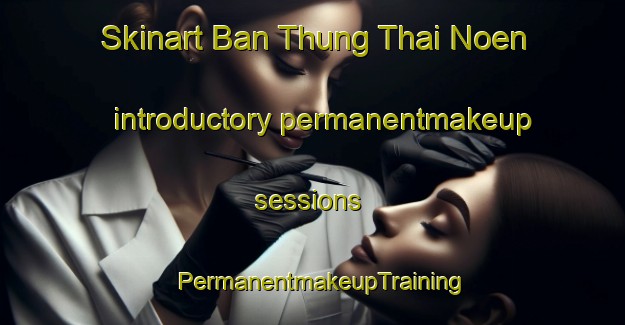 Skinart Ban Thung Thai Noen introductory permanentmakeup sessions | PermanentmakeupTraining | PermanentmakeupClasses | SkinartTraining-Thailand