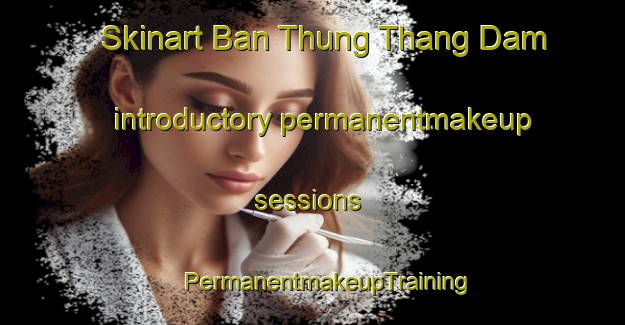 Skinart Ban Thung Thang Dam introductory permanentmakeup sessions | #PermanentmakeupTraining #PermanentmakeupClasses #SkinartTraining-Thailand