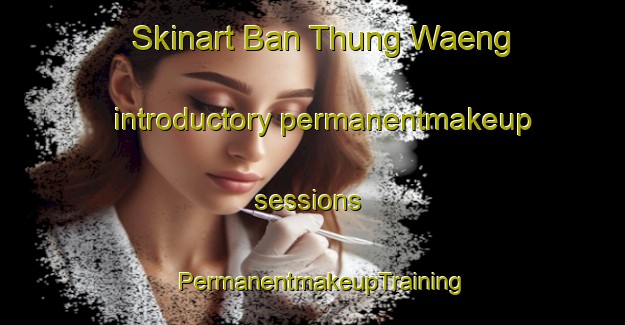 Skinart Ban Thung Waeng introductory permanentmakeup sessions | PermanentmakeupTraining | PermanentmakeupClasses | SkinartTraining-Thailand