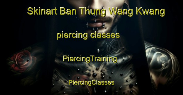 Skinart Ban Thung Wang Kwang piercing classes | #PiercingTraining #PiercingClasses #SkinartTraining-Thailand