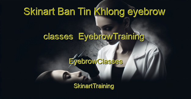 Skinart Ban Tin Khlong eyebrow classes | EyebrowTraining | EyebrowClasses | SkinartTraining-Thailand
