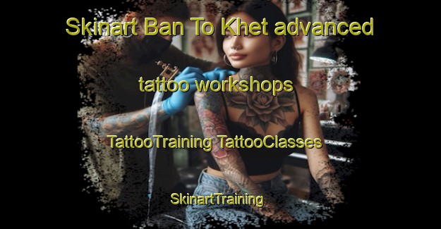 Skinart Ban To Khet advanced tattoo workshops | #TattooTraining #TattooClasses #SkinartTraining-Thailand