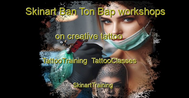 Skinart Ban Ton Bap workshops on creative tattoo | TattooTraining | TattooClasses | SkinartTraining-Thailand