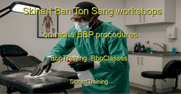 Skinart Ban Ton Sang workshops on niche BBP procedures | BbpTraining | BbpClasses | SkinartTraining-Thailand
