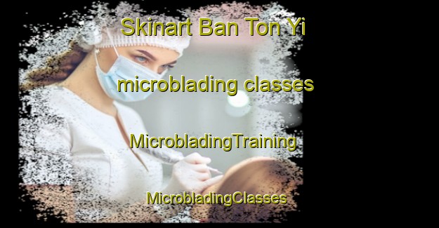 Skinart Ban Ton Yi microblading classes | MicrobladingTraining | MicrobladingClasses | SkinartTraining-Thailand