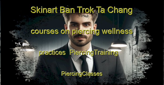 Skinart Ban Trok Ta Chang courses on piercing wellness practices | #PiercingTraining #PiercingClasses #SkinartTraining-Thailand