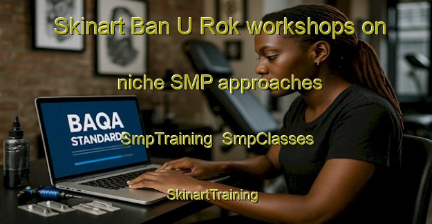 Skinart Ban U Rok workshops on niche SMP approaches | SmpTraining | SmpClasses | SkinartTraining-Thailand