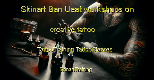 Skinart Ban Ueat workshops on creative tattoo | #TattooTraining #TattooClasses #SkinartTraining-Thailand