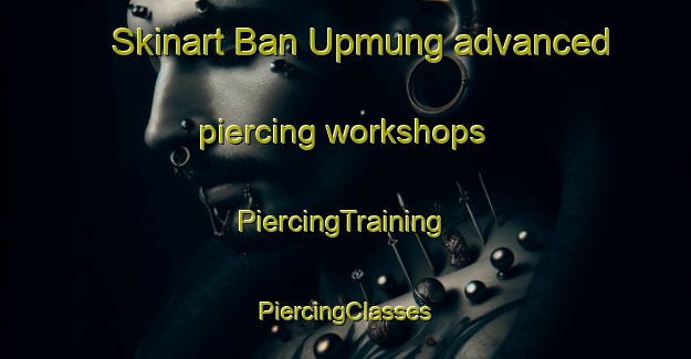 Skinart Ban Upmung advanced piercing workshops | #PiercingTraining #PiercingClasses #SkinartTraining-Thailand