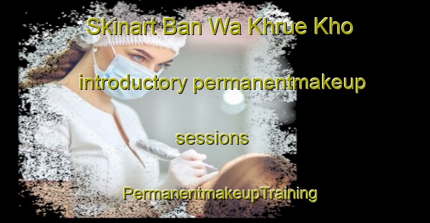 Skinart Ban Wa Khrue Kho introductory permanentmakeup sessions | PermanentmakeupTraining | PermanentmakeupClasses | SkinartTraining-Thailand