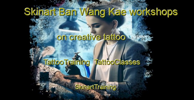Skinart Ban Wang Kae workshops on creative tattoo | TattooTraining | TattooClasses | SkinartTraining-Thailand