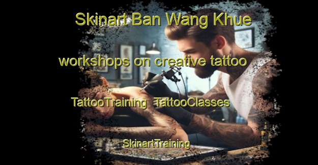 Skinart Ban Wang Khue workshops on creative tattoo | TattooTraining | TattooClasses | SkinartTraining-Thailand