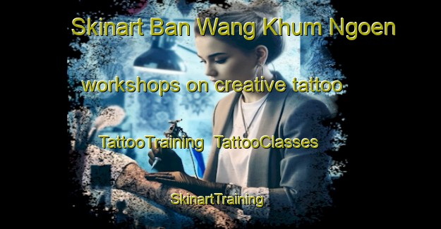 Skinart Ban Wang Khum Ngoen workshops on creative tattoo | TattooTraining | TattooClasses | SkinartTraining-Thailand